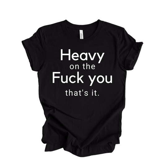 Heavy on the F You T-shirt