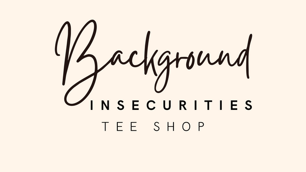 Background Insecurities Tee Shop